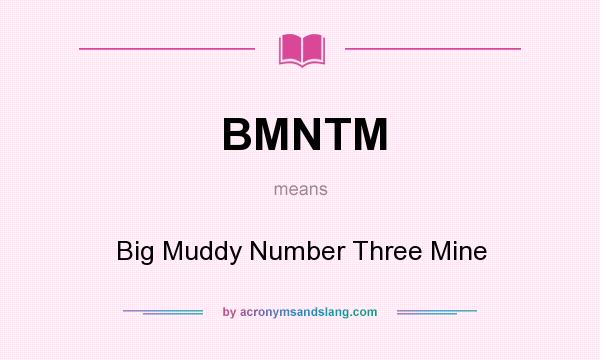 What does BMNTM mean? It stands for Big Muddy Number Three Mine