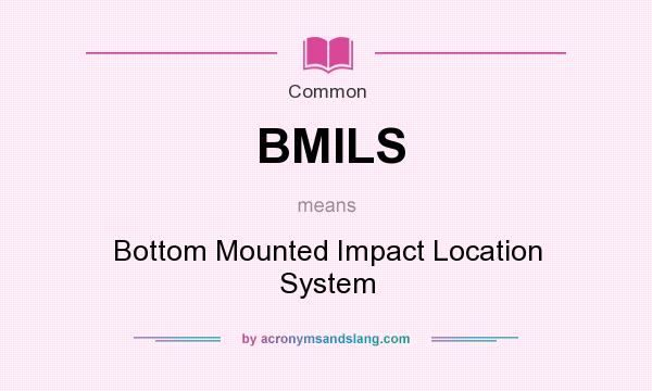 What does BMILS mean? It stands for Bottom Mounted Impact Location System