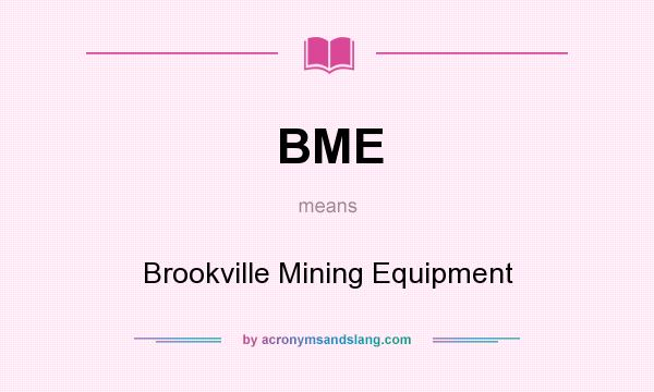 What does BME mean? It stands for Brookville Mining Equipment