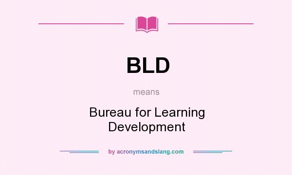 What does BLD mean? It stands for Bureau for Learning Development
