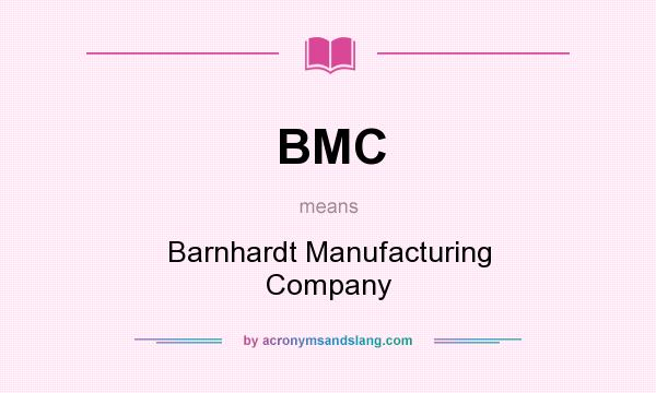 What does BMC mean? It stands for Barnhardt Manufacturing Company