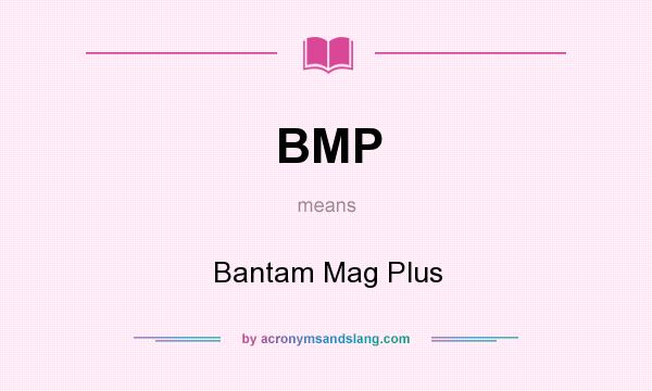 What does BMP mean? It stands for Bantam Mag Plus