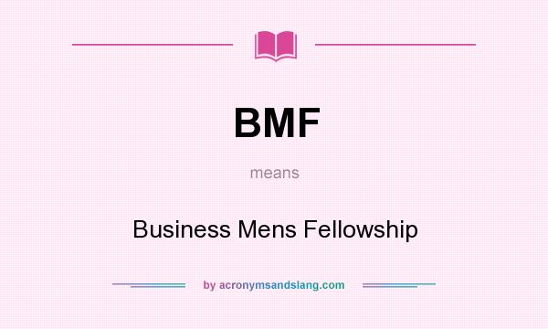 What does BMF mean? It stands for Business Mens Fellowship