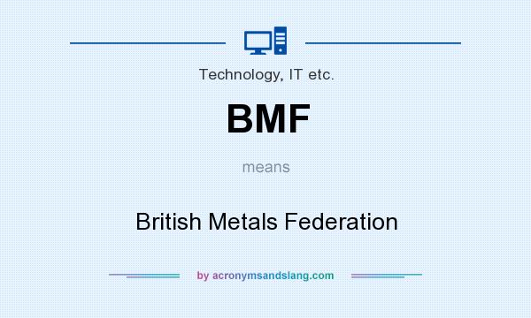 What does BMF mean? It stands for British Metals Federation