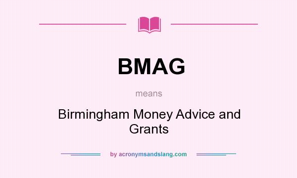 What does BMAG mean? It stands for Birmingham Money Advice and Grants