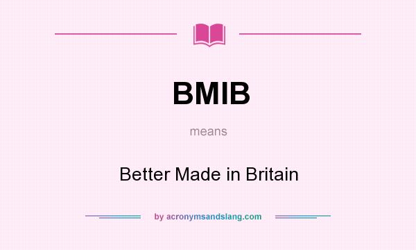 What does BMIB mean? It stands for Better Made in Britain