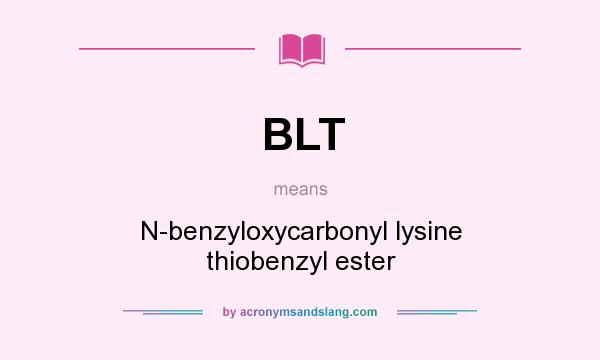 What does BLT mean? It stands for N-benzyloxycarbonyl lysine thiobenzyl ester