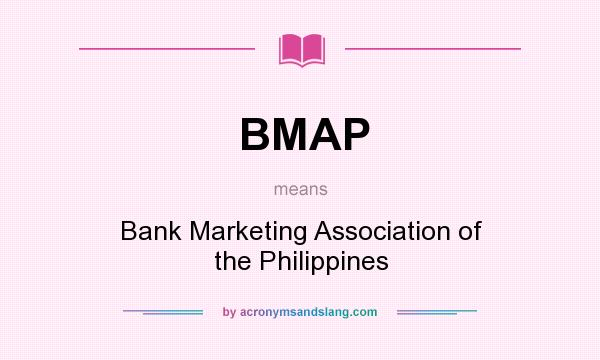 What does BMAP mean? It stands for Bank Marketing Association of the Philippines