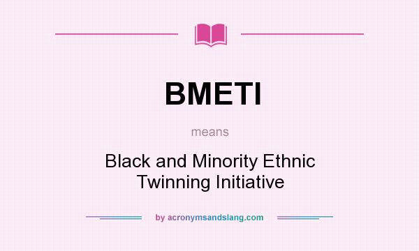 What does BMETI mean? It stands for Black and Minority Ethnic Twinning Initiative