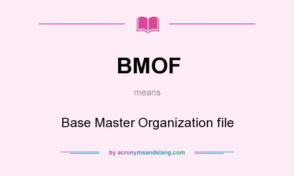 What does BMOF mean? It stands for Base Master Organization file