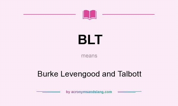 What does BLT mean? It stands for Burke Levengood and Talbott