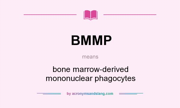 What does BMMP mean? It stands for bone marrow-derived mononuclear phagocytes