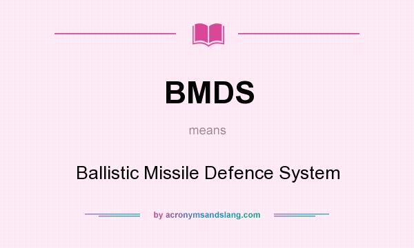 What does BMDS mean? It stands for Ballistic Missile Defence System