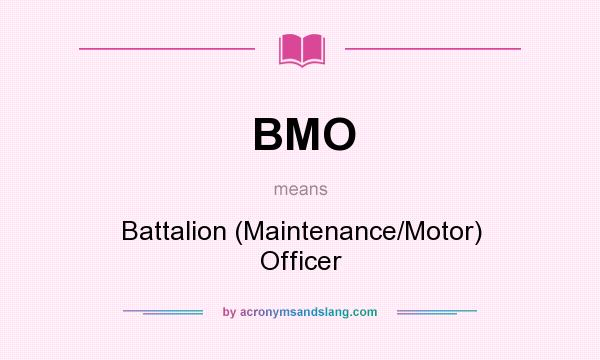What does BMO mean? It stands for Battalion (Maintenance/Motor) Officer