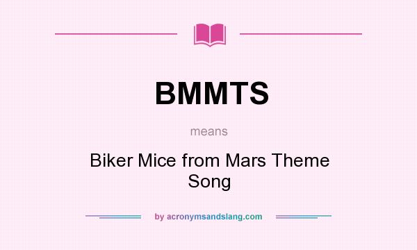 What does BMMTS mean? It stands for Biker Mice from Mars Theme Song