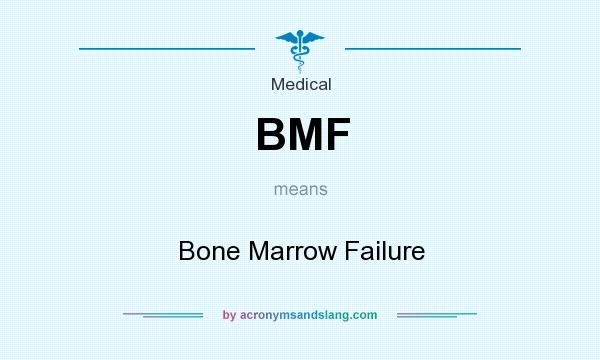 What does BMF mean? It stands for Bone Marrow Failure