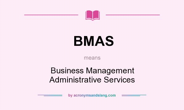 What does BMAS mean? It stands for Business Management Administrative Services