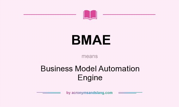 What does BMAE mean? It stands for Business Model Automation Engine