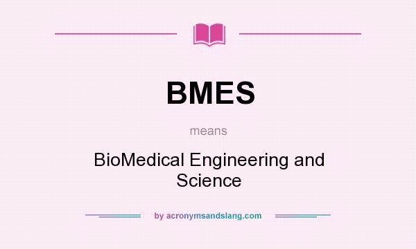 What does BMES mean? It stands for BioMedical Engineering and Science