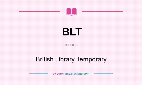 What does BLT mean? It stands for British Library Temporary