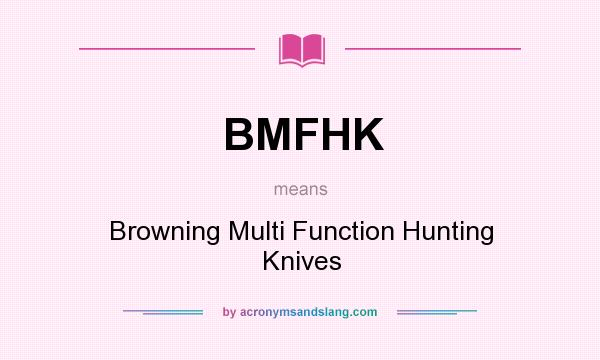 What does BMFHK mean? It stands for Browning Multi Function Hunting Knives