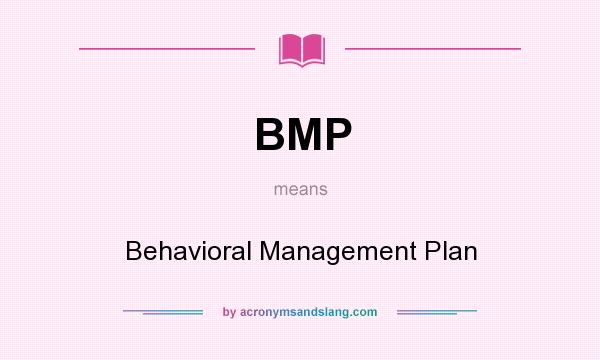 What does BMP mean? It stands for Behavioral Management Plan