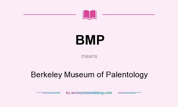 What does BMP mean? It stands for Berkeley Museum of Palentology