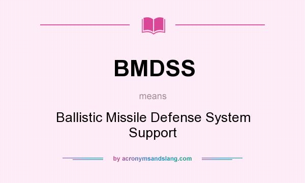 What does BMDSS mean? It stands for Ballistic Missile Defense System Support