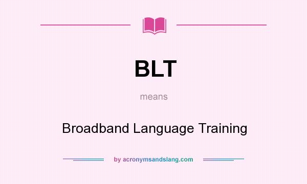 What does BLT mean? It stands for Broadband Language Training