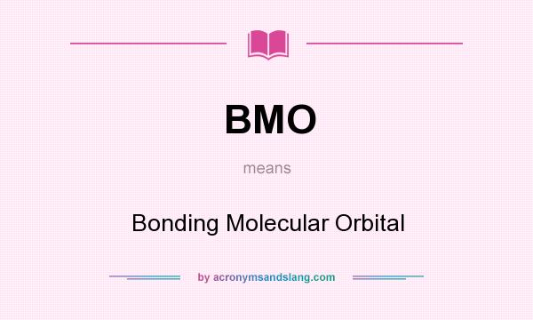 What does BMO mean? It stands for Bonding Molecular Orbital