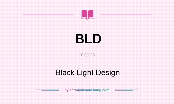 What does BLD mean? It stands for Black Light Design