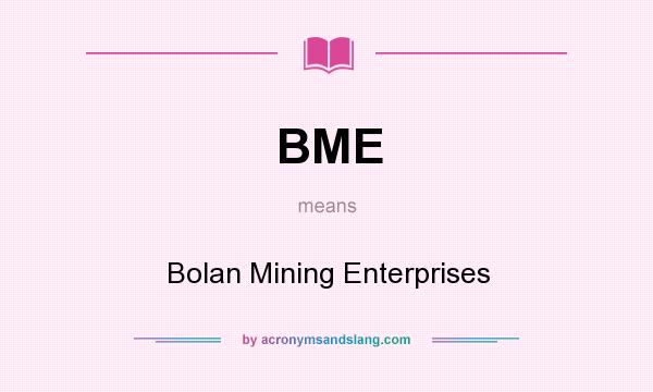What does BME mean? It stands for Bolan Mining Enterprises