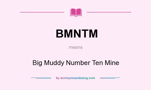 What does BMNTM mean? It stands for Big Muddy Number Ten Mine