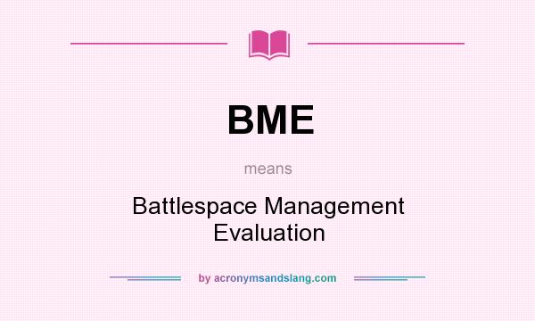 What does BME mean? It stands for Battlespace Management Evaluation
