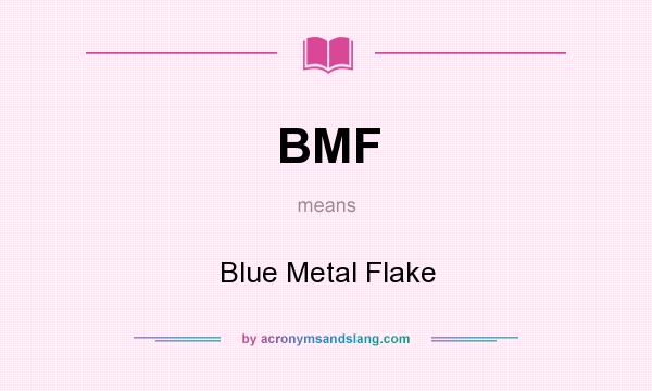 What does BMF mean? It stands for Blue Metal Flake