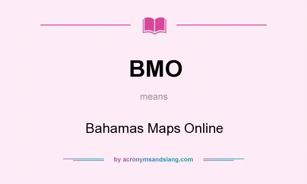 What does BMO mean? It stands for Bahamas Maps Online