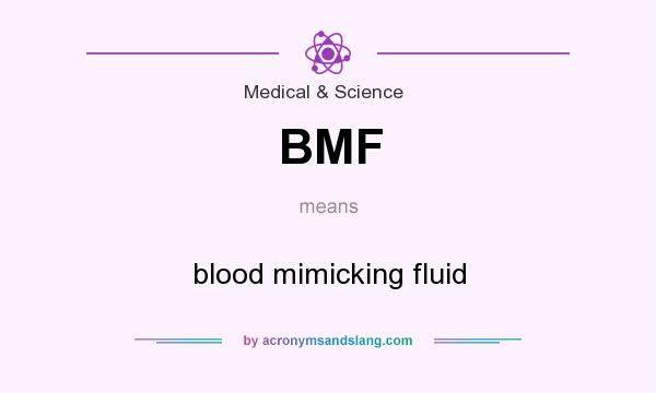 What does BMF mean? It stands for blood mimicking fluid