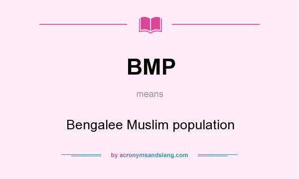 What does BMP mean? It stands for Bengalee Muslim population