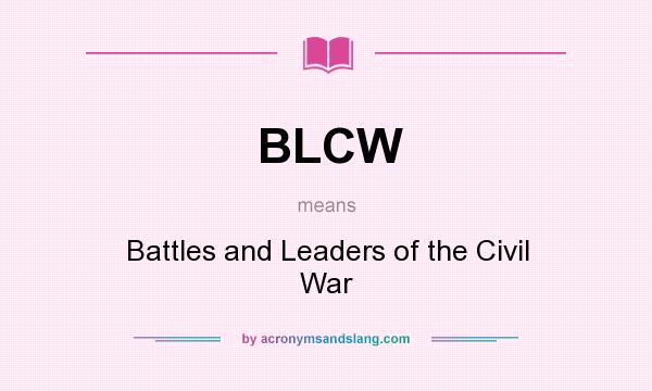 What does BLCW mean? It stands for Battles and Leaders of the Civil War