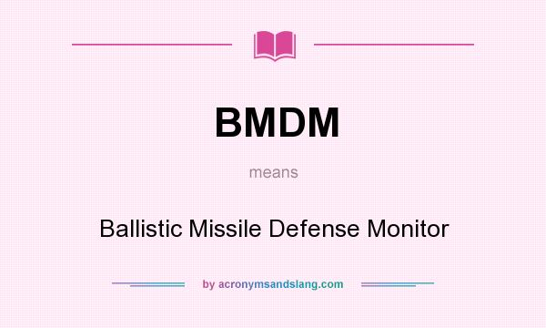 What does BMDM mean? It stands for Ballistic Missile Defense Monitor