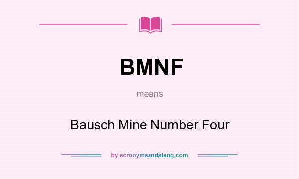 What does BMNF mean? It stands for Bausch Mine Number Four