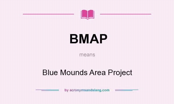 What does BMAP mean? It stands for Blue Mounds Area Project
