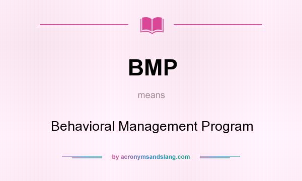 What does BMP mean? It stands for Behavioral Management Program