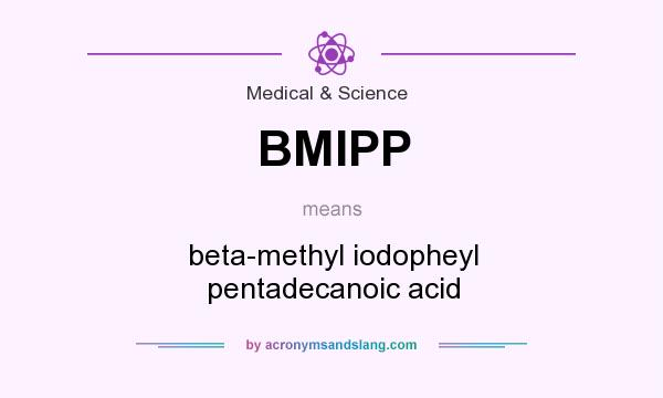 What does BMIPP mean? It stands for beta-methyl iodopheyl pentadecanoic acid