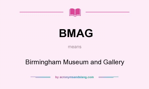 What does BMAG mean? It stands for Birmingham Museum and Gallery