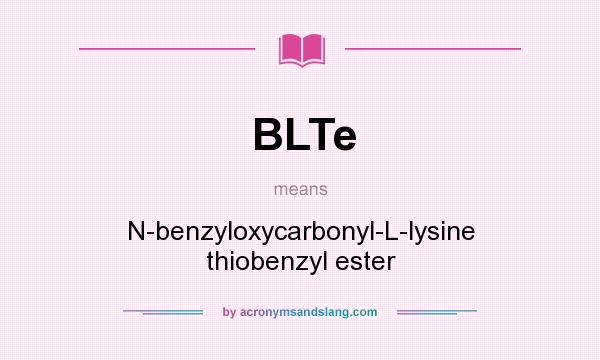 What does BLTe mean? It stands for N-benzyloxycarbonyl-L-lysine thiobenzyl ester