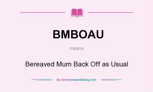 What does BMBOAU mean? It stands for Bereaved Mum Back Off as Usual