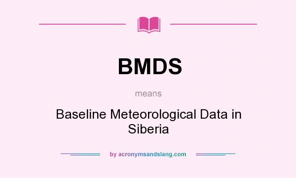 What does BMDS mean? It stands for Baseline Meteorological Data in Siberia