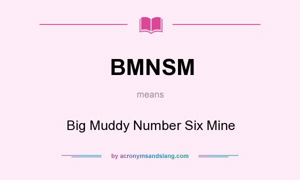 What does BMNSM mean? It stands for Big Muddy Number Six Mine