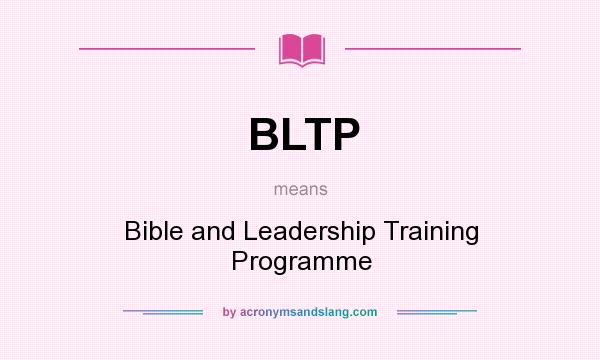 What does BLTP mean? It stands for Bible and Leadership Training Programme